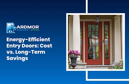 Energy-Efficient Entry Doors Cost vs. Long-Term Savings Energy-Efficient Entry Doors Cost vs. Long-Term Savings
