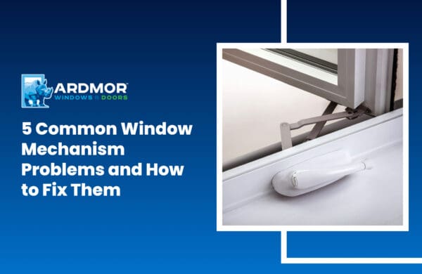Operational Window Problems 5 Common Window Mechanism Problems and How to Fix Them - Ardmor Windows ...