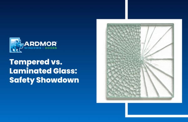 Tempered vs. Laminated Glass: Safety Showdown - Ardmor Windows and Doors
